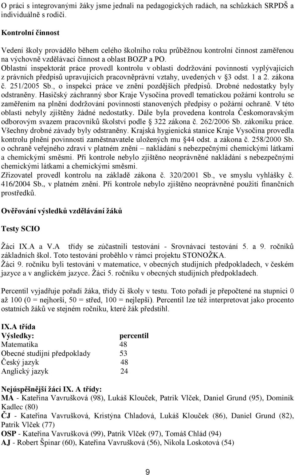 Oblastní inspektorát práce provedl kontrolu v oblasti dodržování povinností vyplývajících z právních předpisů upravujících pracovněprávní vztahy, uvedených v 3 odst. 1 a 2. zákona č. 251/2005 Sb.