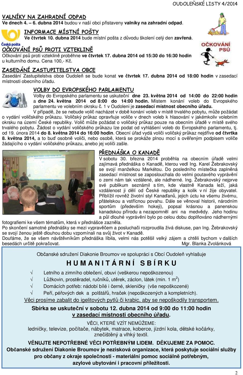 Cena 100,- Kč. OUDOLEŇSKÉ LISTY 4/2014 ZASEDÁNÍ ZASTUPITELSTVA OBCE Zasedání Zastupitelstva obce Oudoleň se bude konat ve čtvrtek 17. dubna 2014 od 18:00 hodin v zasedací místnosti obecního úřadu.