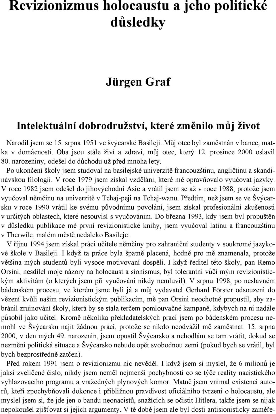 Po ukončení školy jsem studoval na basilejské univerzitě francouzštinu, angličtinu a skandinávskou filologii. V roce 1979 jsem získal vzdělání, které mě opravňovalo vyučovat jazyky.