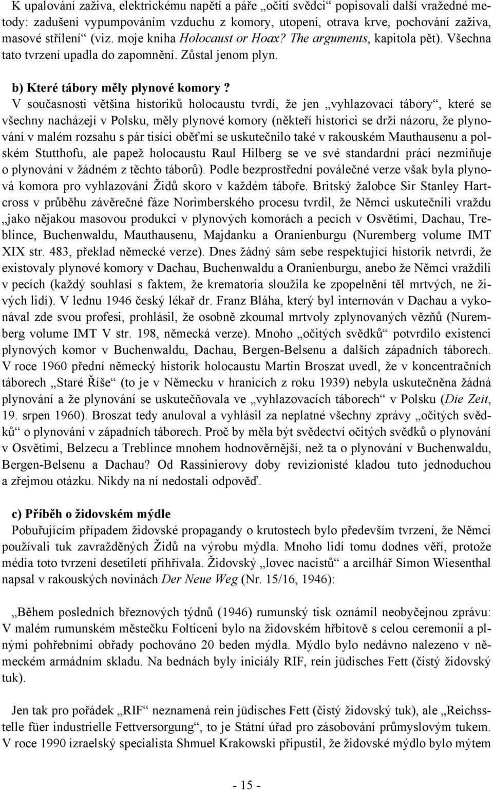 V současnosti většina historiků holocaustu tvrdí, že jen vyhlazovací tábory, které se všechny nacházejí v Polsku, měly plynové komory (někteří historici se drží názoru, že plynování v malém rozsahu s