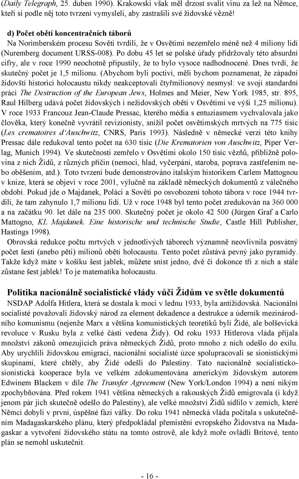 Po dobu 45 let se polské úřady přidržovaly této absurdní cifry, ale v roce 1990 neochotně připustily, že to bylo vysoce nadhodnocené. Dnes tvrdí, že skutečný počet je 1,5 milionu.