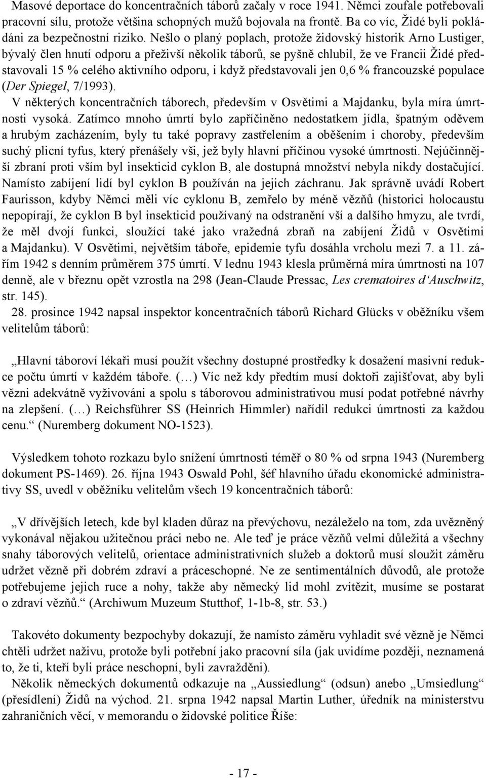 Nešlo o planý poplach, protože židovský historik Arno Lustiger, bývalý člen hnutí odporu a přeživší několik táborů, se pyšně chlubil, že ve Francii Židé představovali 15 % celého aktivního odporu, i