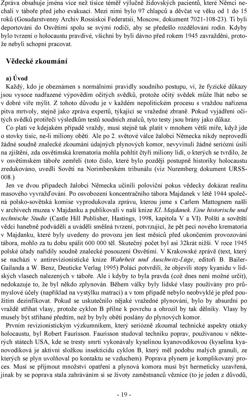 Ti byli deportováni do Osvětimi spolu se svými rodiči, aby se předešlo rozdělování rodin.