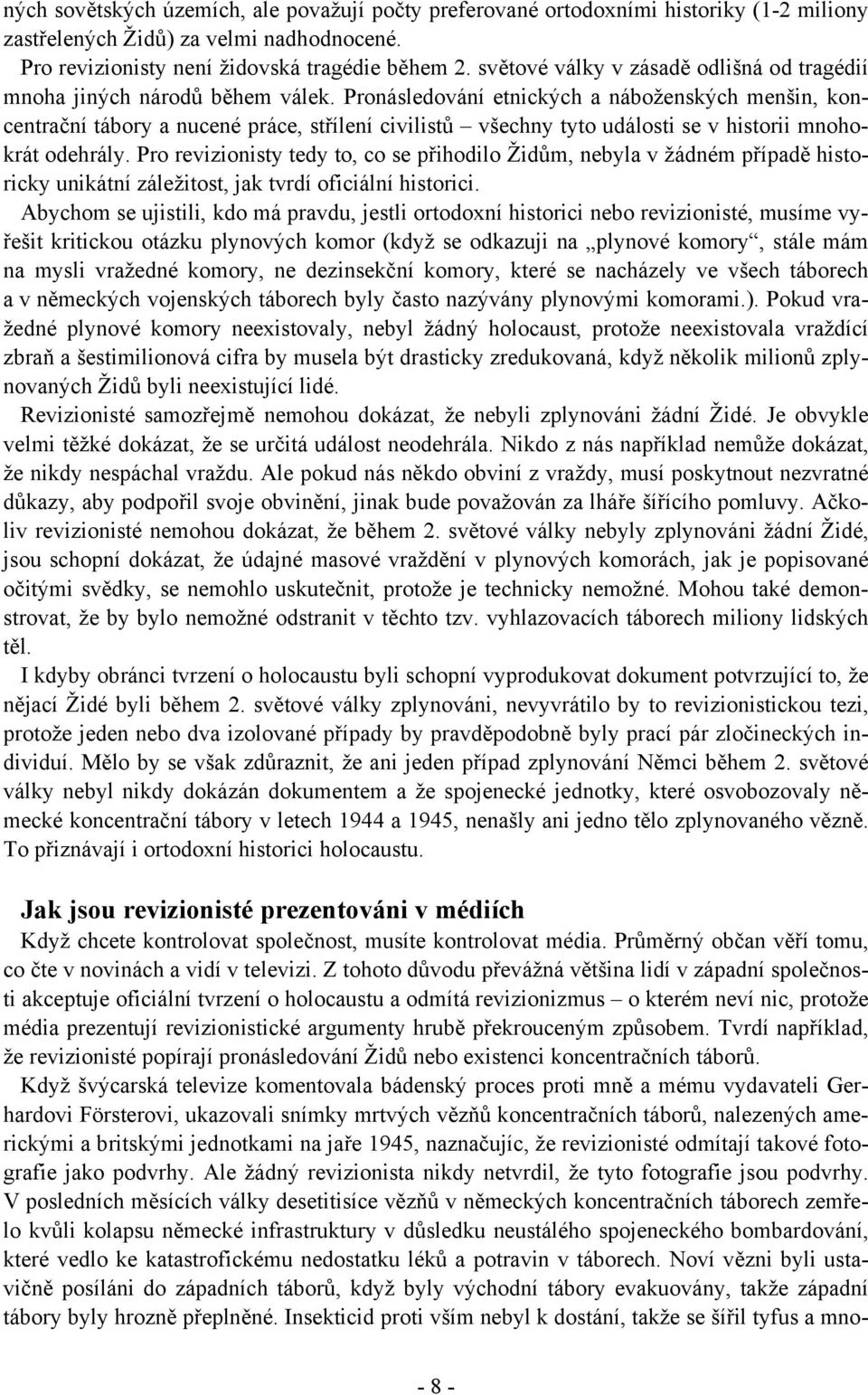 Pronásledování etnických a náboženských menšin, koncentrační tábory a nucené práce, střílení civilistů všechny tyto události se v historii mnohokrát odehrály.