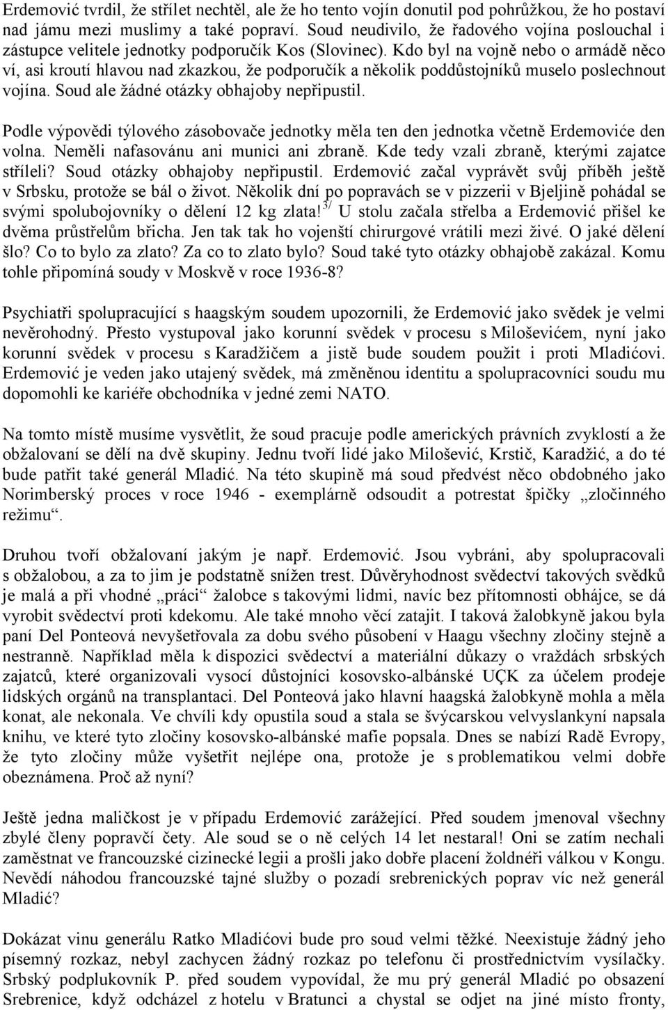 Kdo byl na vojně nebo o armádě něco ví, asi kroutí hlavou nad zkazkou, ţe podporučík a několik poddůstojníků muselo poslechnout vojína. Soud ale ţádné otázky obhajoby nepřipustil.