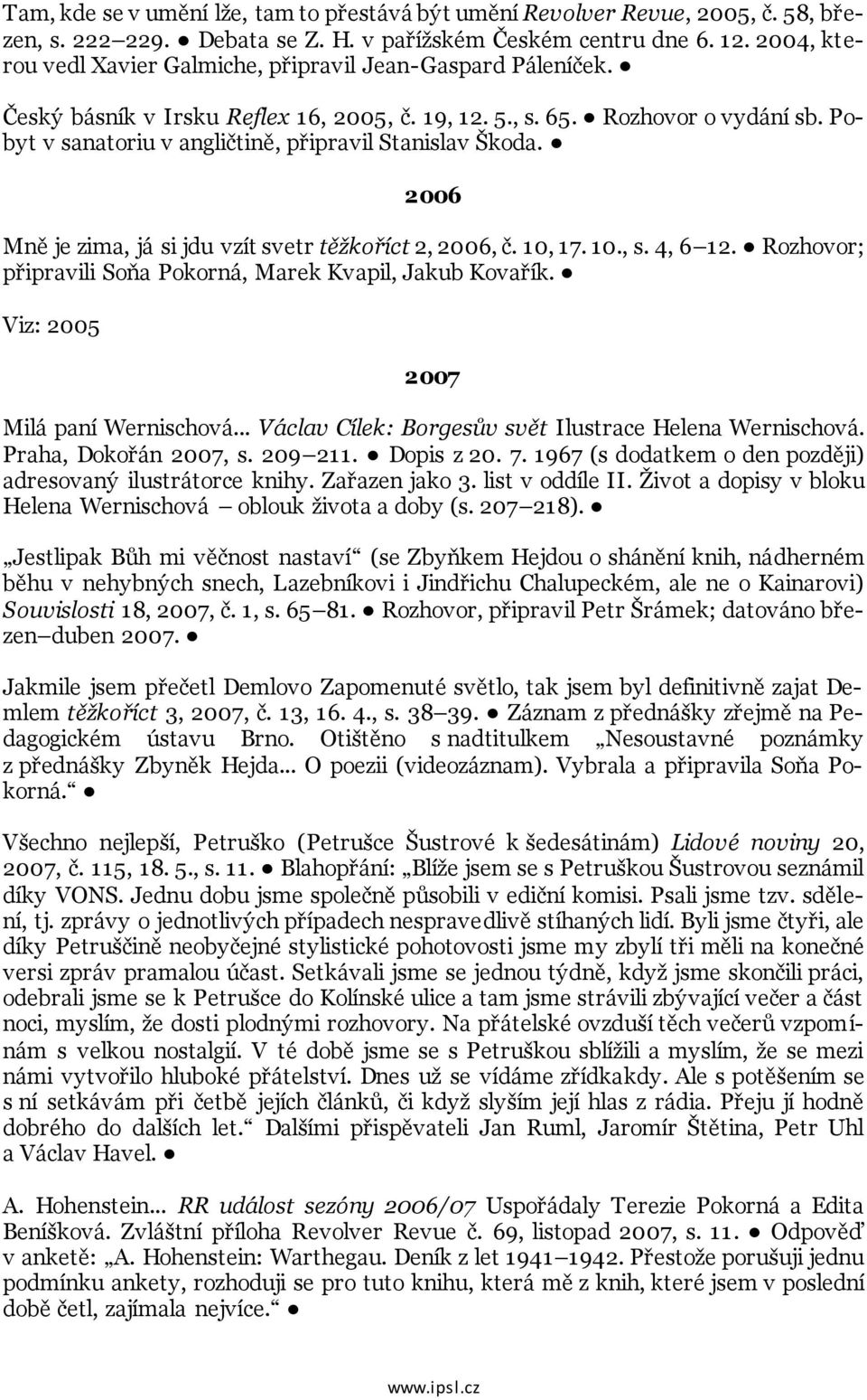 Pobyt v sanatoriu v angličtině, připravil Stanislav Škoda. 2006 Mně je zima, já si jdu vzít svetr těžkoříct 2, 2006, č. 10, 17. 10., s. 4, 6 12.