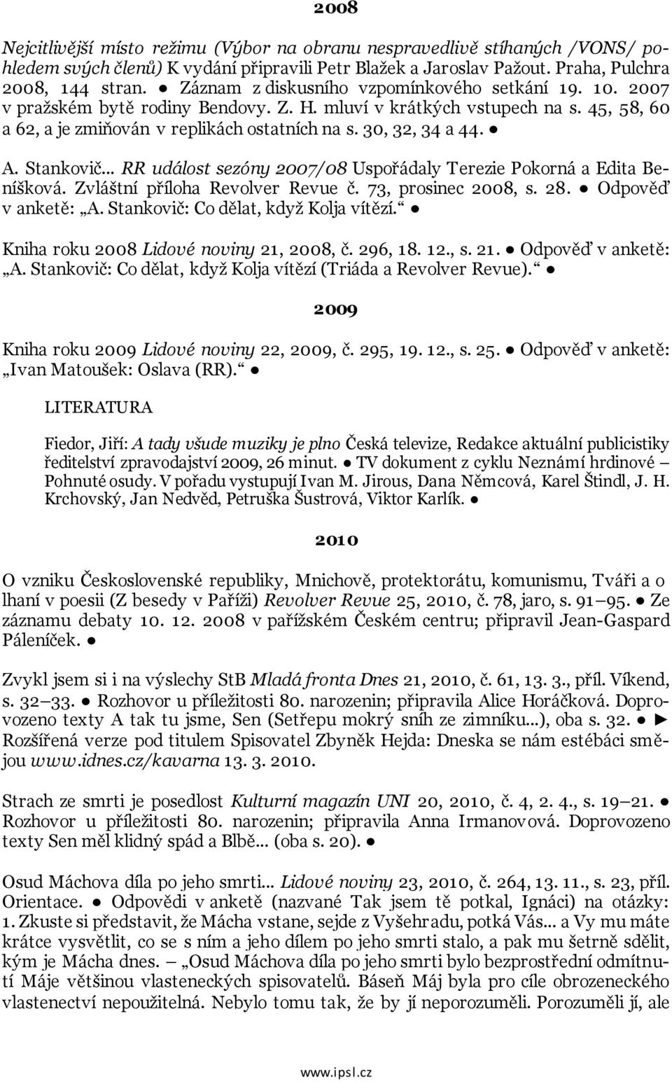 A. Stankovič... RR událost sezóny 2007/08 Uspořádaly Terezie Pokorná a Edita Beníšková. Zvláštní příloha Revolver Revue č. 73, prosinec 2008, s. 28. Odpověď v anketě: A.