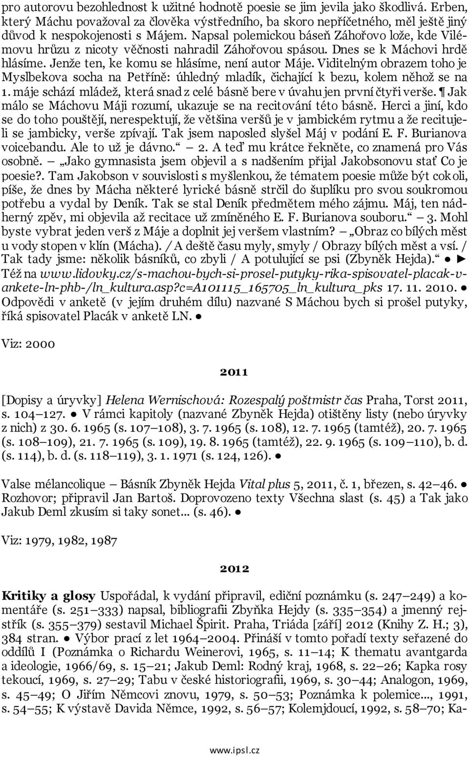 Napsal polemickou báseň Záhořovo lože, kde Vilémovu hrůzu z nicoty věčnosti nahradil Záhořovou spásou. Dnes se k Máchovi hrdě hlásíme. Jenže ten, ke komu se hlásíme, není autor Máje.