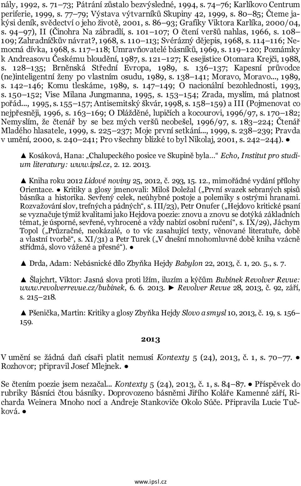 108 109; Zahradníčkův návrat?, 1968, s. 110 113; Svérázný dějepis, 1968, s. 114 116; Nemocná dívka, 1968, s. 117 118; Umravňovatelé básníků, 1969, s.