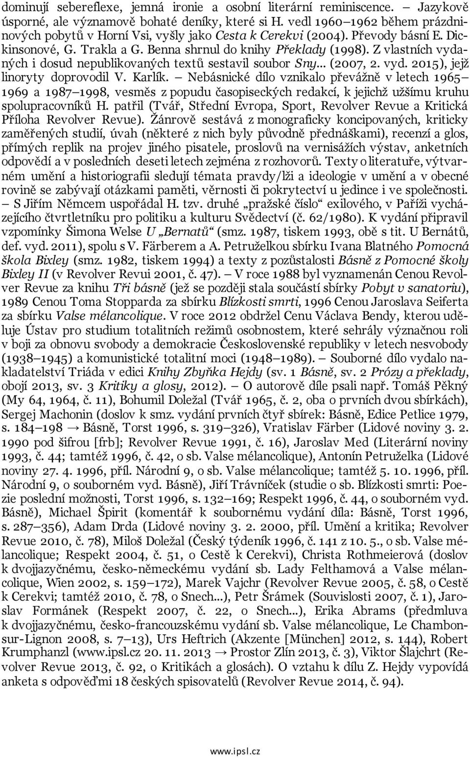 Z vlastních vydaných i dosud nepublikovaných textů sestavil soubor Sny... (2007, 2. vyd. 2015), jejž linoryty doprovodil V. Karlík.