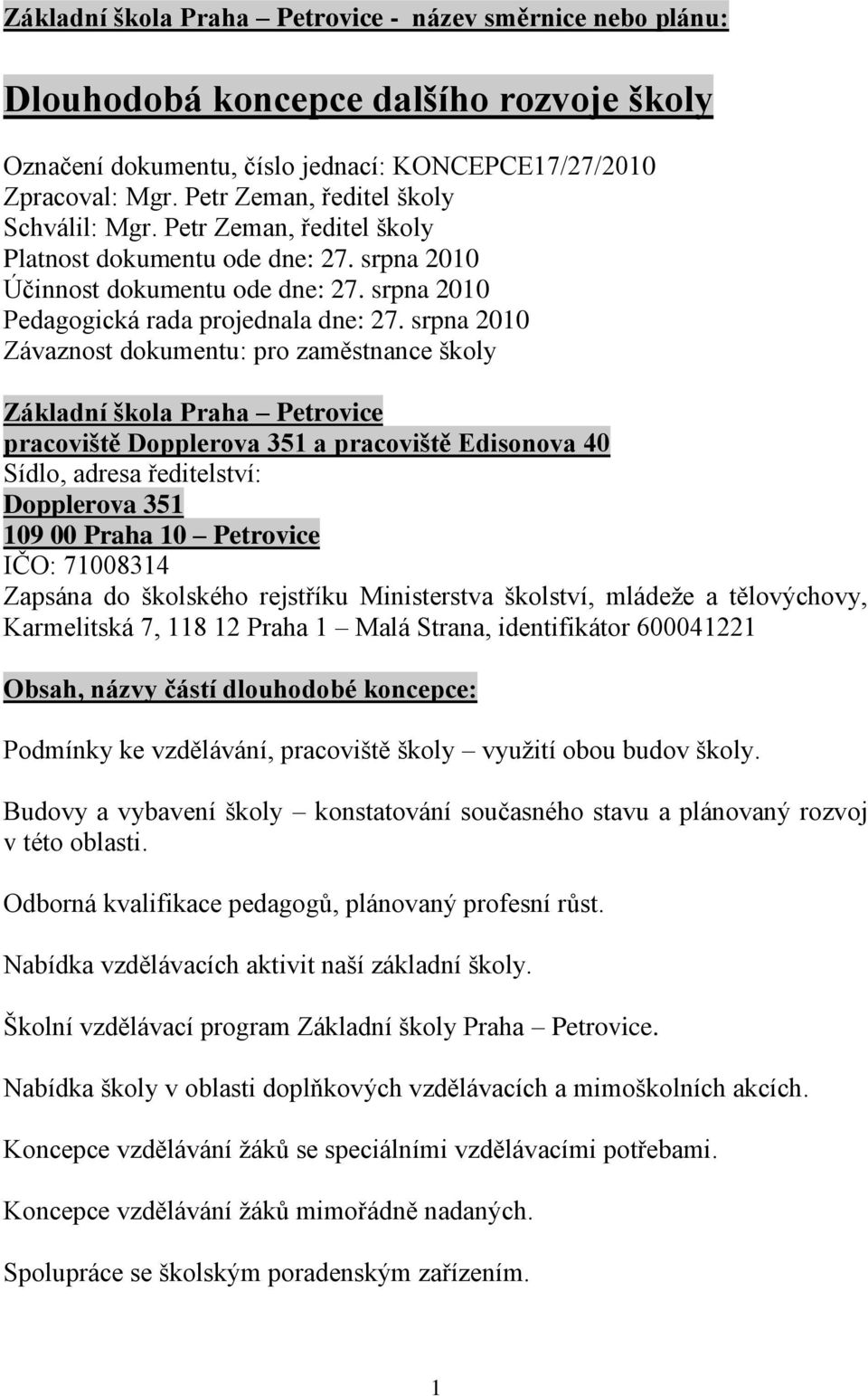 srpna 2010 Závaznost dokumentu: pro zaměstnance školy Základní škola Praha Petrovice pracoviště Dopplerova 351 a pracoviště Edisonova 40 Sídlo, adresa ředitelství: Dopplerova 351 109 00 Praha 10