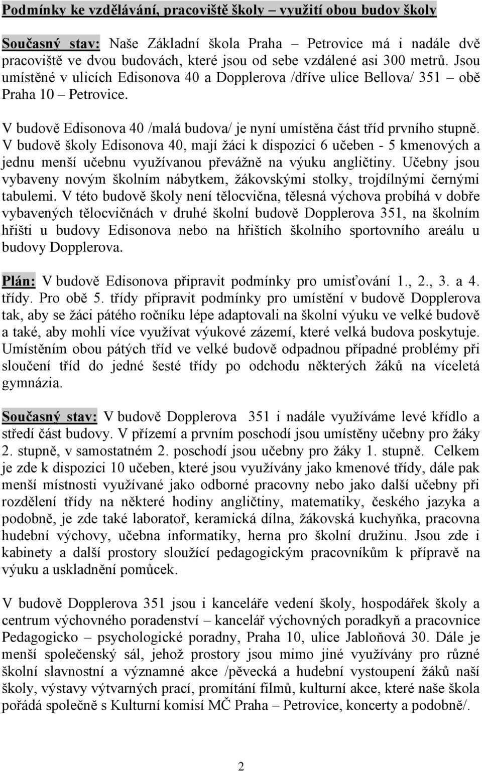 V budově školy Edisonova 40, mají ţáci k dispozici 6 učeben - 5 kmenových a jednu menší učebnu vyuţívanou převáţně na výuku angličtiny.