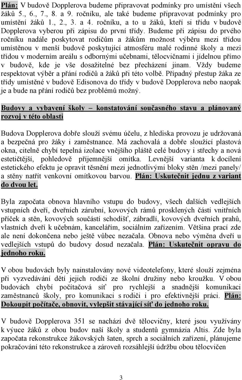 Budeme při zápisu do prvého u nadále poskytovat rodičům a ţákům moţnost výběru mezi třídou umístěnou v menší budově poskytující atmosféru malé rodinné školy a mezi třídou v moderním areálu s