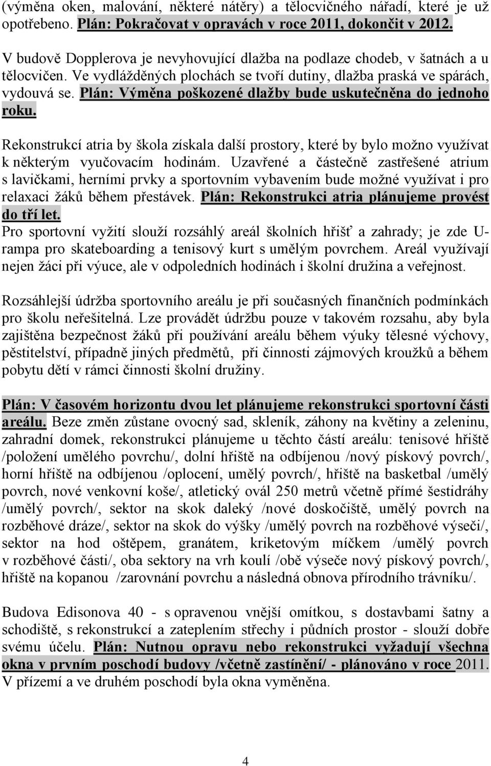 Plán: Výměna poškozené dlaţby bude uskutečněna do jednoho roku. Rekonstrukcí atria by škola získala další prostory, které by bylo moţno vyuţívat k některým vyučovacím hodinám.