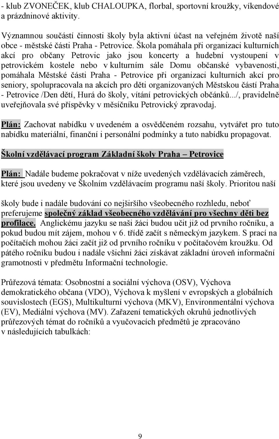 Škola pomáhala při organizaci kulturních akcí pro občany Petrovic jako jsou koncerty a hudební vystoupení v petrovickém kostele nebo v kulturním sále Domu občanské vybavenosti, pomáhala Městské části