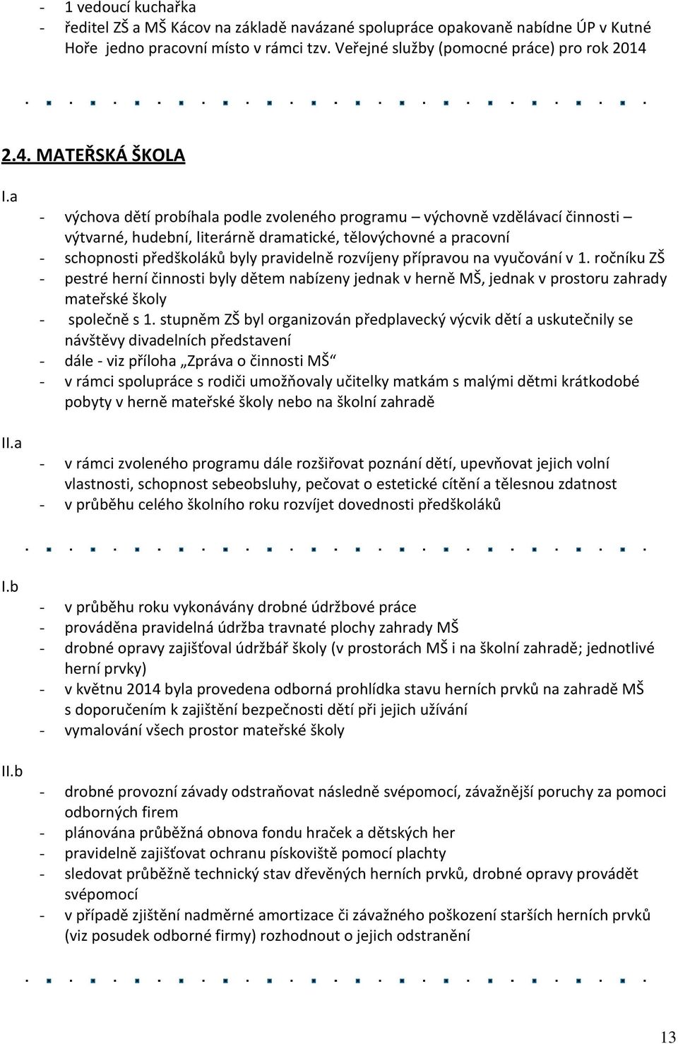 a - výchova dětí probíhala podle zvoleného programu výchovně vzdělávací činnosti výtvarné, hudební, literárně dramatické, tělovýchovné a pracovní - schopnosti předškoláků byly pravidelně rozvíjeny