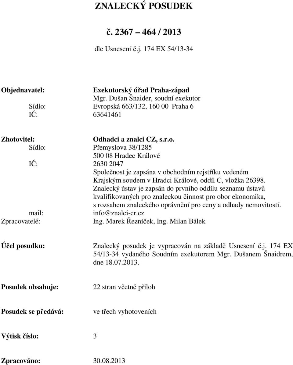 Znalecký ústav je zapsán do prvního oddílu seznamu ústavů kvalifikovaných pro znaleckou činnost pro obor ekonomika, s rozsahem znaleckého oprávnění pro ceny a odhady nemovitostí. mail: info@znalci-cr.