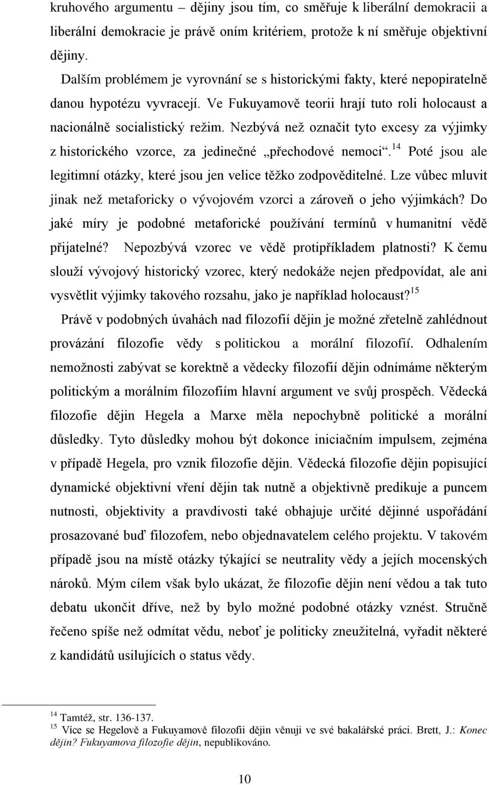 Nezbývá než označit tyto excesy za výjimky z historického vzorce, za jedinečné přechodové nemoci. 14 Poté jsou ale legitimní otázky, které jsou jen velice těžko zodpověditelné.