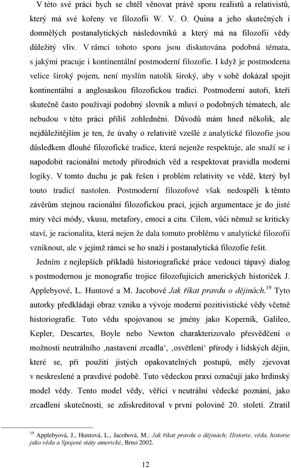 V rámci tohoto sporu jsou diskutována podobná témata, s jakými pracuje i kontinentální postmoderní filozofie.