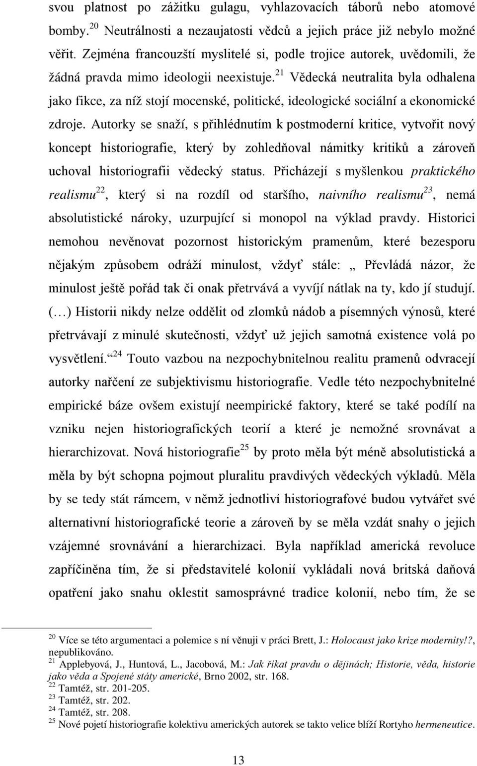 21 Vědecká neutralita byla odhalena jako fikce, za níž stojí mocenské, politické, ideologické sociální a ekonomické zdroje.