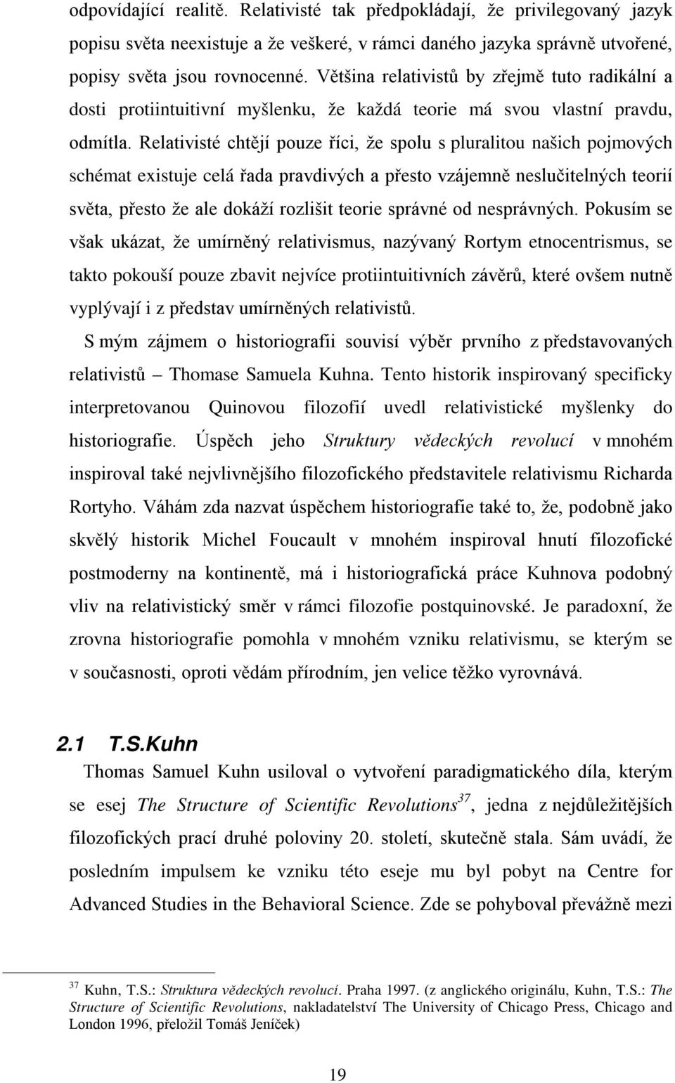 Relativisté chtějí pouze říci, že spolu s pluralitou našich pojmových schémat existuje celá řada pravdivých a přesto vzájemně neslučitelných teorií světa, přesto že ale dokáží rozlišit teorie správné