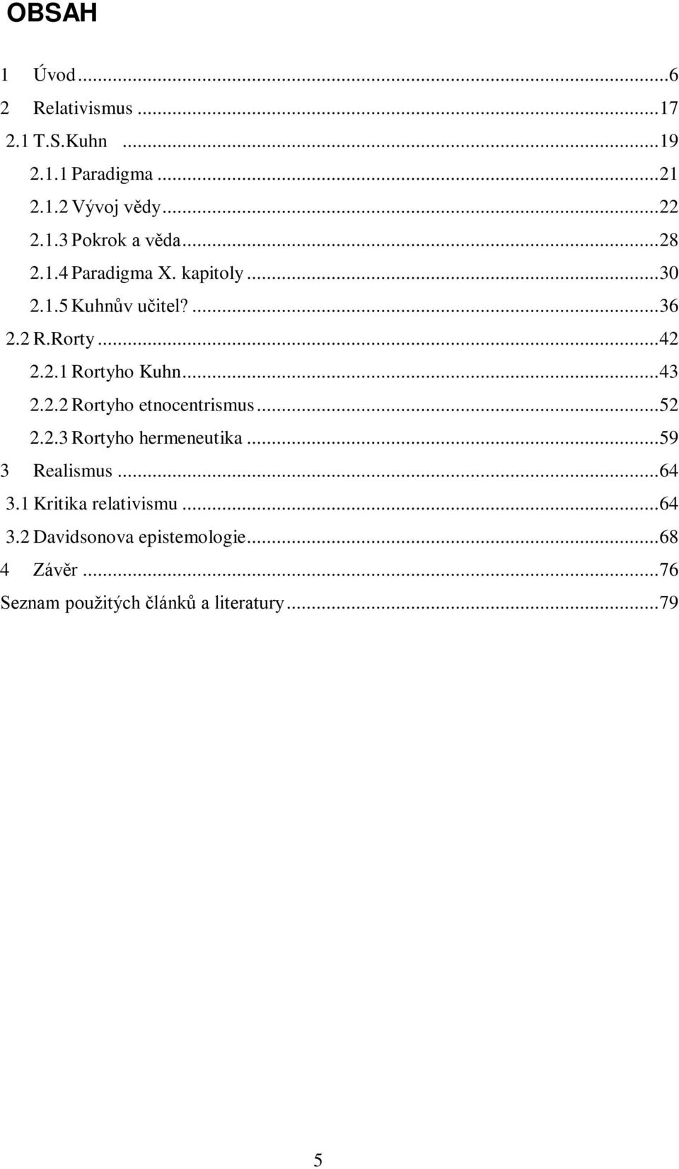 2.2 Rortyho etnocentrismus...52 2.2.3 Rortyho hermeneutika...59 3 Realismus...64 3.1 Kritika relativismu.