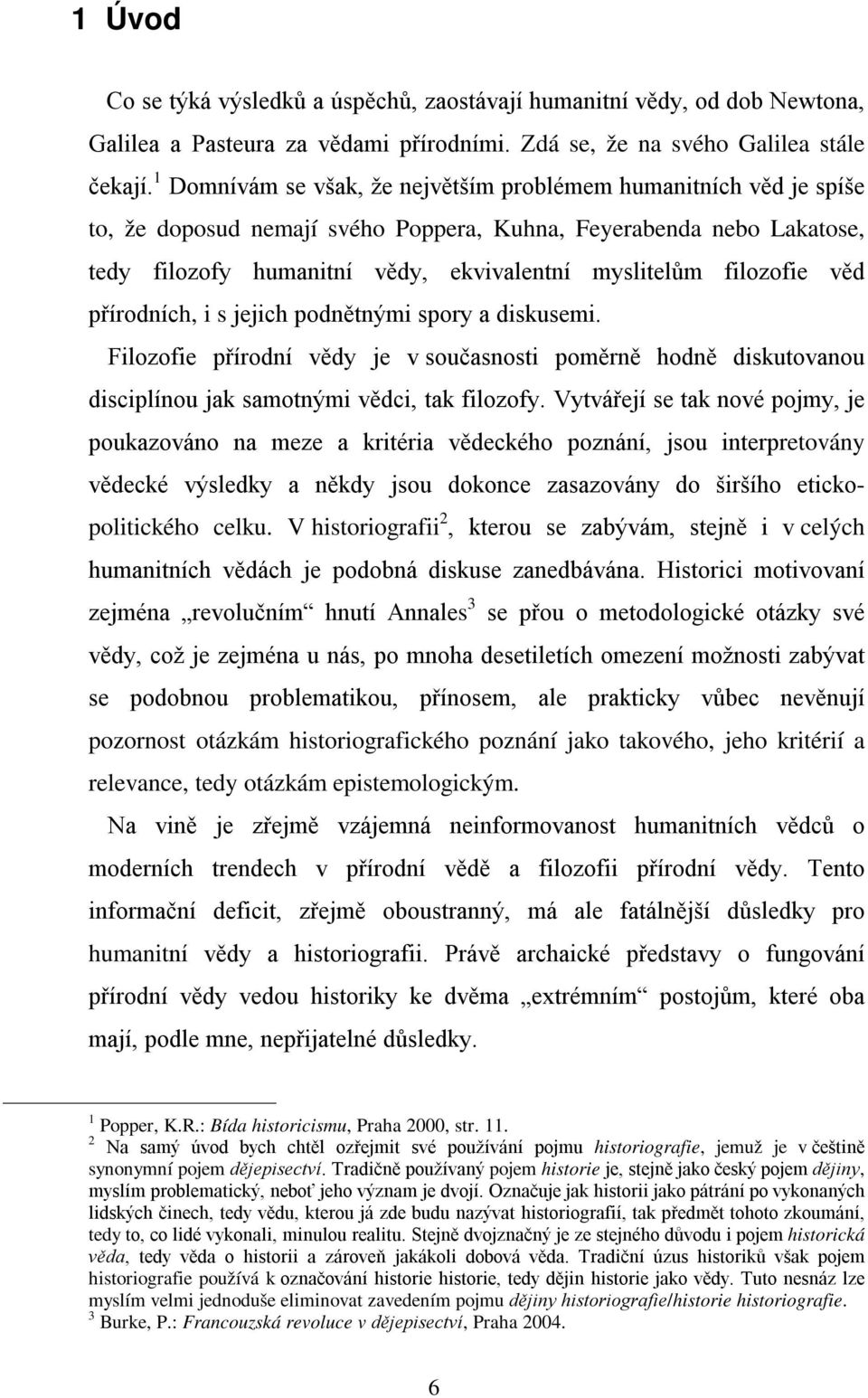 filozofie věd přírodních, i s jejich podnětnými spory a diskusemi. Filozofie přírodní vědy je v současnosti poměrně hodně diskutovanou disciplínou jak samotnými vědci, tak filozofy.