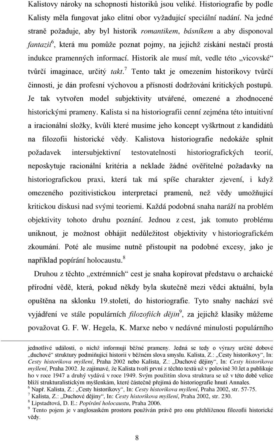 Historik ale musí mít, vedle této vicovské tvůrčí imaginace, určitý takt. 7 Tento takt je omezením historikovy tvůrčí činnosti, je dán profesní výchovou a přísností dodržování kritických postupů.