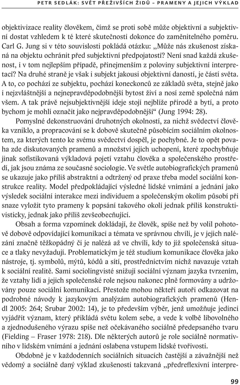 Není snad každá zkušenost, i v tom nejlepším případě, přinejmenším z poloviny subjektivní interpretací? Na druhé straně je však i subjekt jakousi objektivní daností, je částí světa.