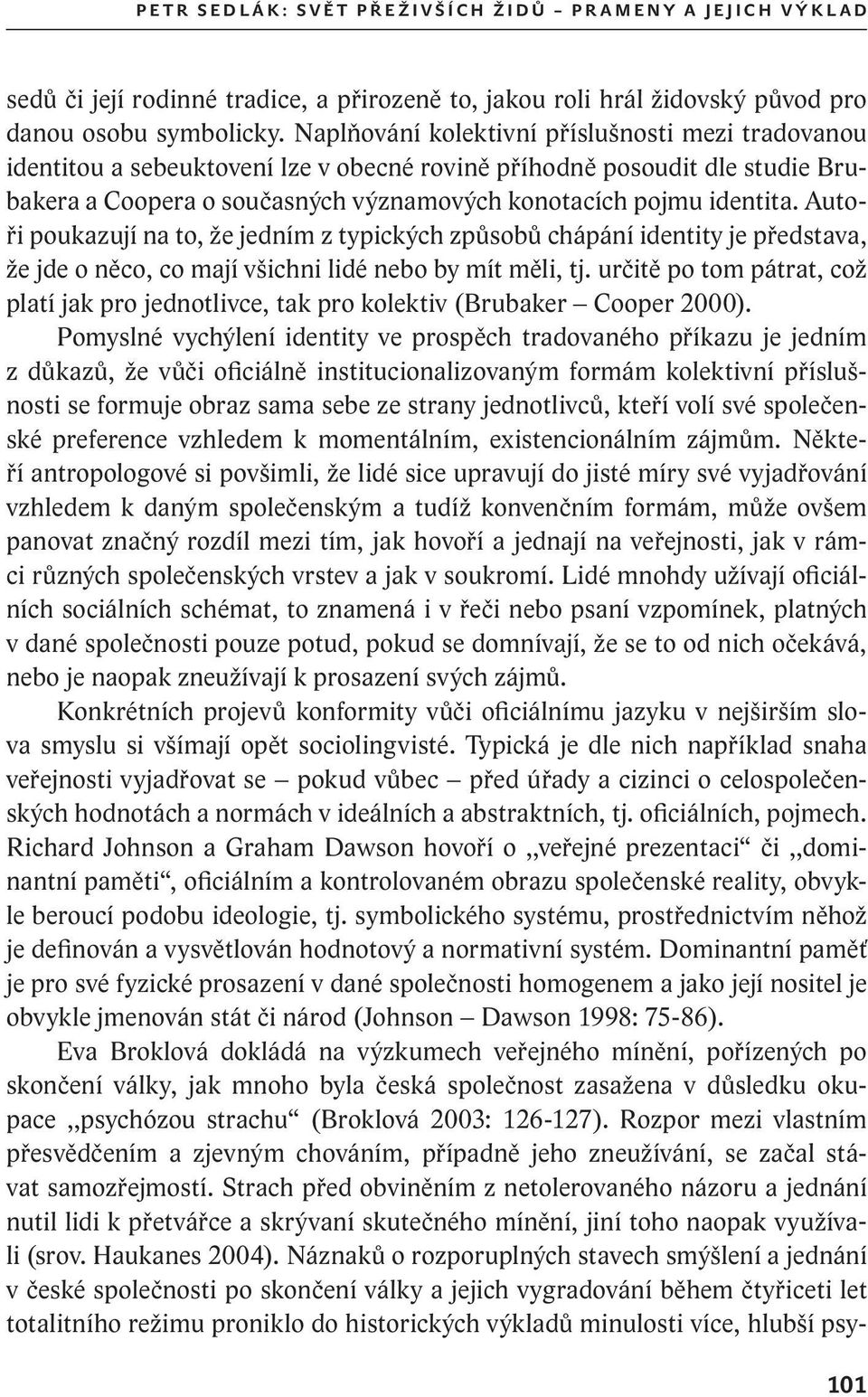 Naplňování kolektivní příslušnosti mezi tradovanou identitou a sebeuktovení lze v obecné rovině příhodně posoudit dle studie Brubakera a Coopera o současných významových konotacích pojmu identita.