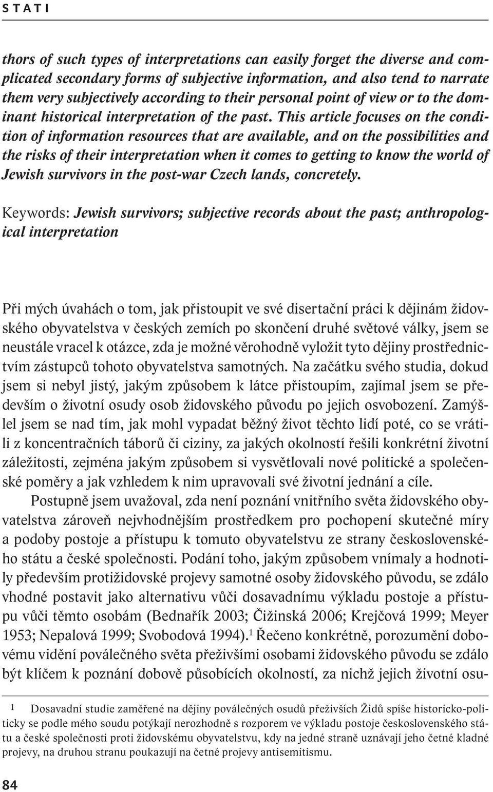 This article focuses on the condition of information resources that are available, and on the possibilities and the risks of their interpretation when it comes to getting to know the world of Jewish