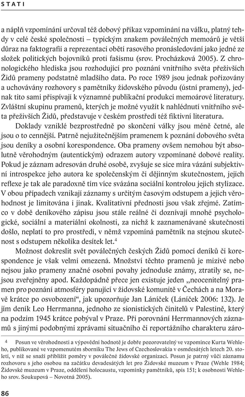 Z chronologického hlediska jsou rozhodující pro poznání vnitřního světa přeživších Židů prameny podstatně mladšího data.