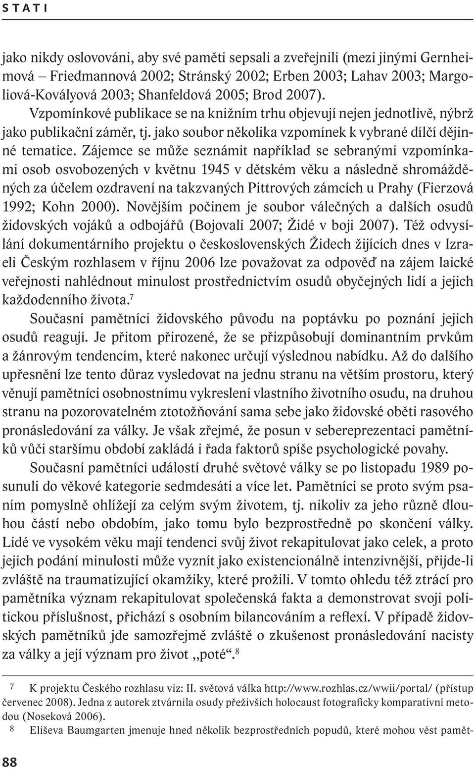 Zájemce se může seznámit například se sebranými vzpomínkami osob osvobozených v květnu 1945 v dětském věku a následně shromážděných za účelem ozdravení na takzvaných Pittrových zámcích u Prahy