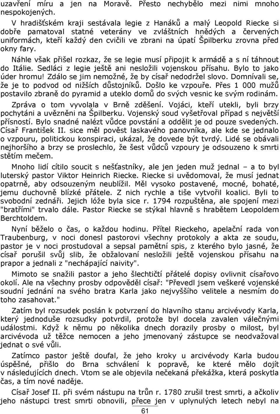 zrovna ped okny fary. Náhle však pišel rozkaz, ţe se legie musí pipojit k armád a s ní táhnout do Itálie. Sedláci z legie ješt ani nesloţili vojenskou písahu. Bylo to jako úder hromu!