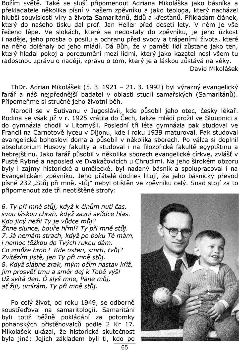 Ve slokách, které se nedostaly do zpvníku, je jeho úzkost i nadje, jeho prosba o posilu a ochranu ped svody a trápeními ţivota, které na nho doléhaly od jeho mládí.