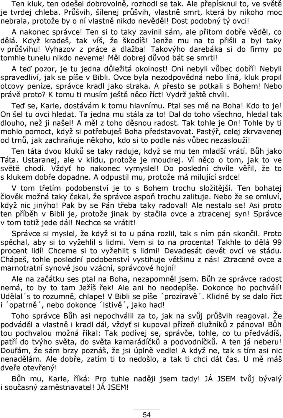 Takovýho darebáka si do firmy po tomhle tunelu nikdo neveme! Ml dobrej dvod bát se smrti! A te pozor, je tu jedna dleţitá okolnost! Oni nebyli vbec dobí! Nebyli spravedliví, jak se píše v Bibli.