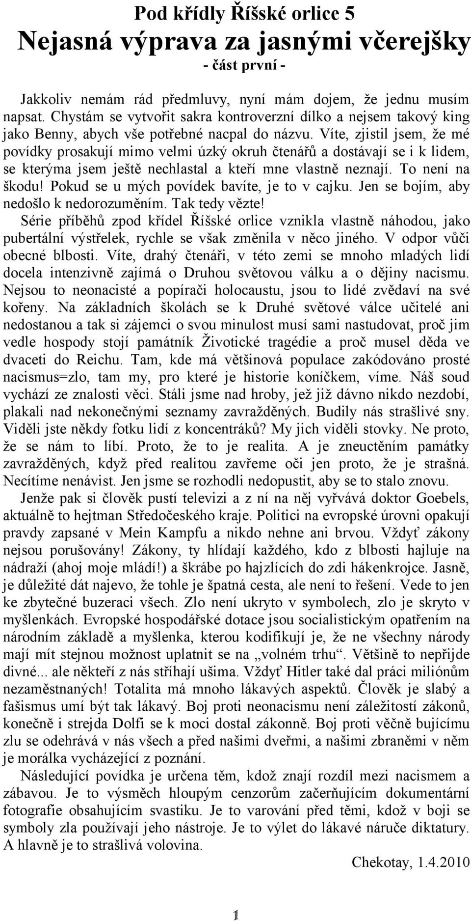 Víte, zjistil jsem, že mé povídky prosakují mimo velmi úzký okruh čtenářů a dostávají se i k lidem, se kterýma jsem ještě nechlastal a kteří mne vlastně neznají. To není na škodu!