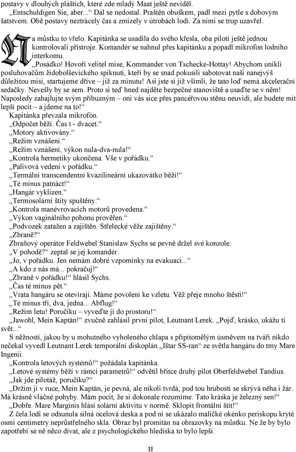 Komandér se nahnul přes kapitánku a popadl mikrofon lodního interkomu. Posádko! Hovoří velitel mise, Kommander von Tschecke-Hottay!