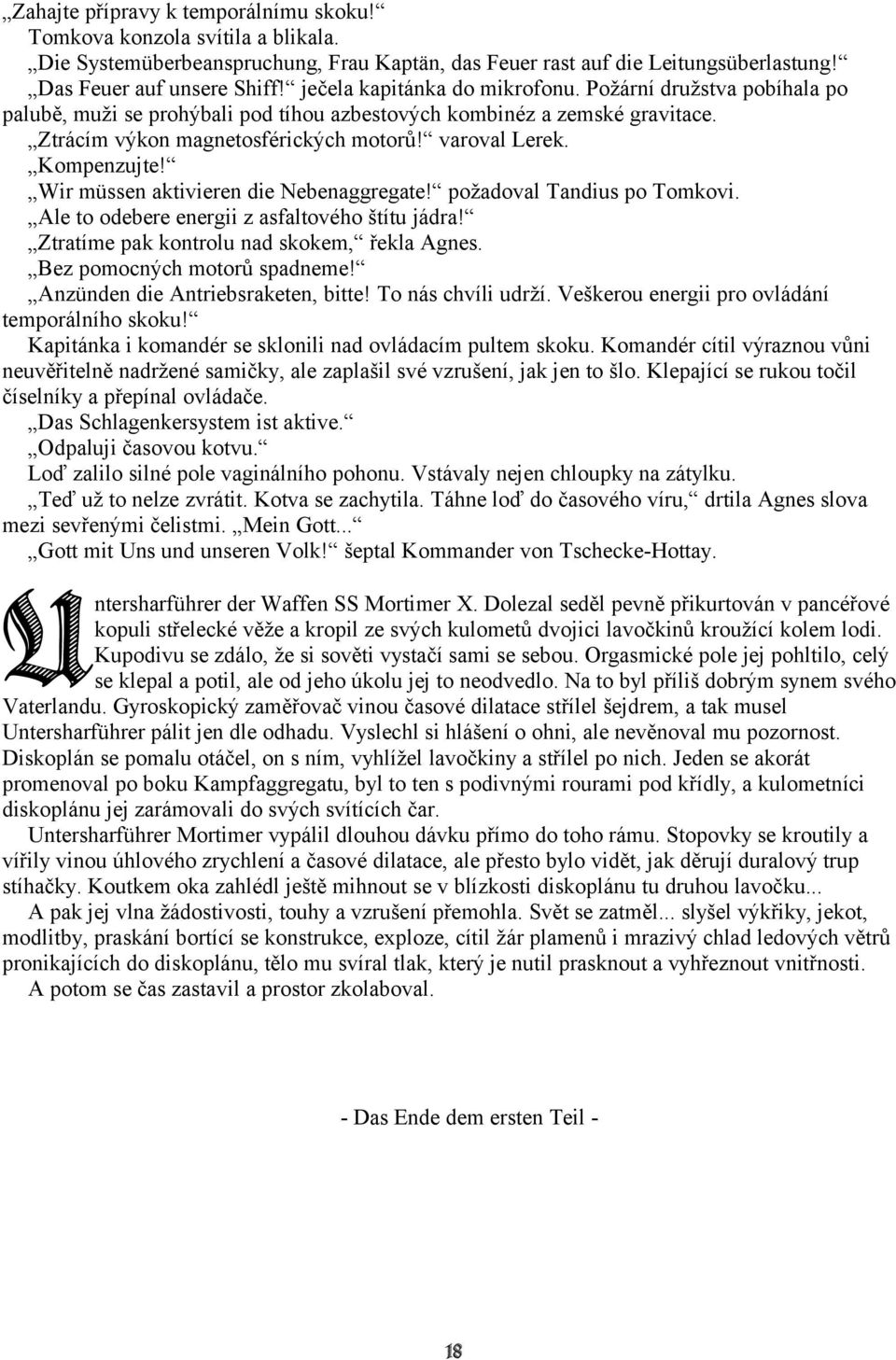 Kompenzujte! Wir müssen aktivieren die Nebenaggregate! požadoval Tandius po Tomkovi. Ale to odebere energii z asfaltového štítu jádra! Ztratíme pak kontrolu nad skokem, řekla Agnes.