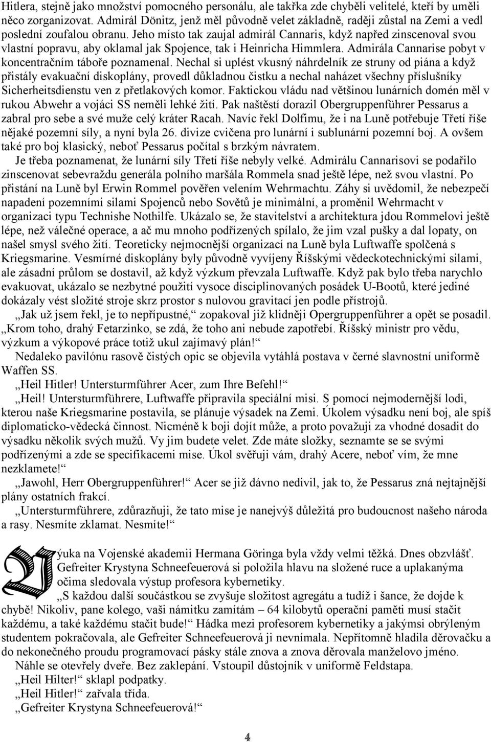 Jeho místo tak zaujal admirál Cannaris, když napřed zinscenoval svou vlastní popravu, aby oklamal jak Spojence, tak i Heinricha Himmlera. Admirála Cannarise pobyt v koncentračním táboře poznamenal.