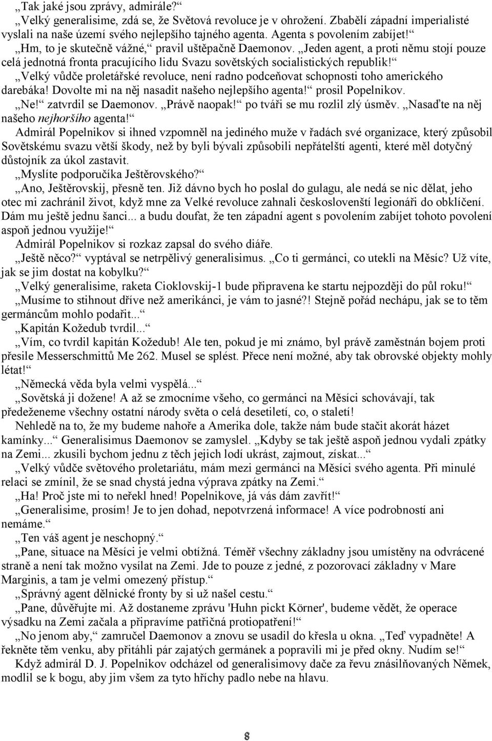 Velký vůdče proletářské revoluce, není radno podceňovat schopnosti toho amerického darebáka! Dovolte mi na něj nasadit našeho nejlepšího agenta! prosil Popelnikov. Ne! zatvrdil se Daemonov.