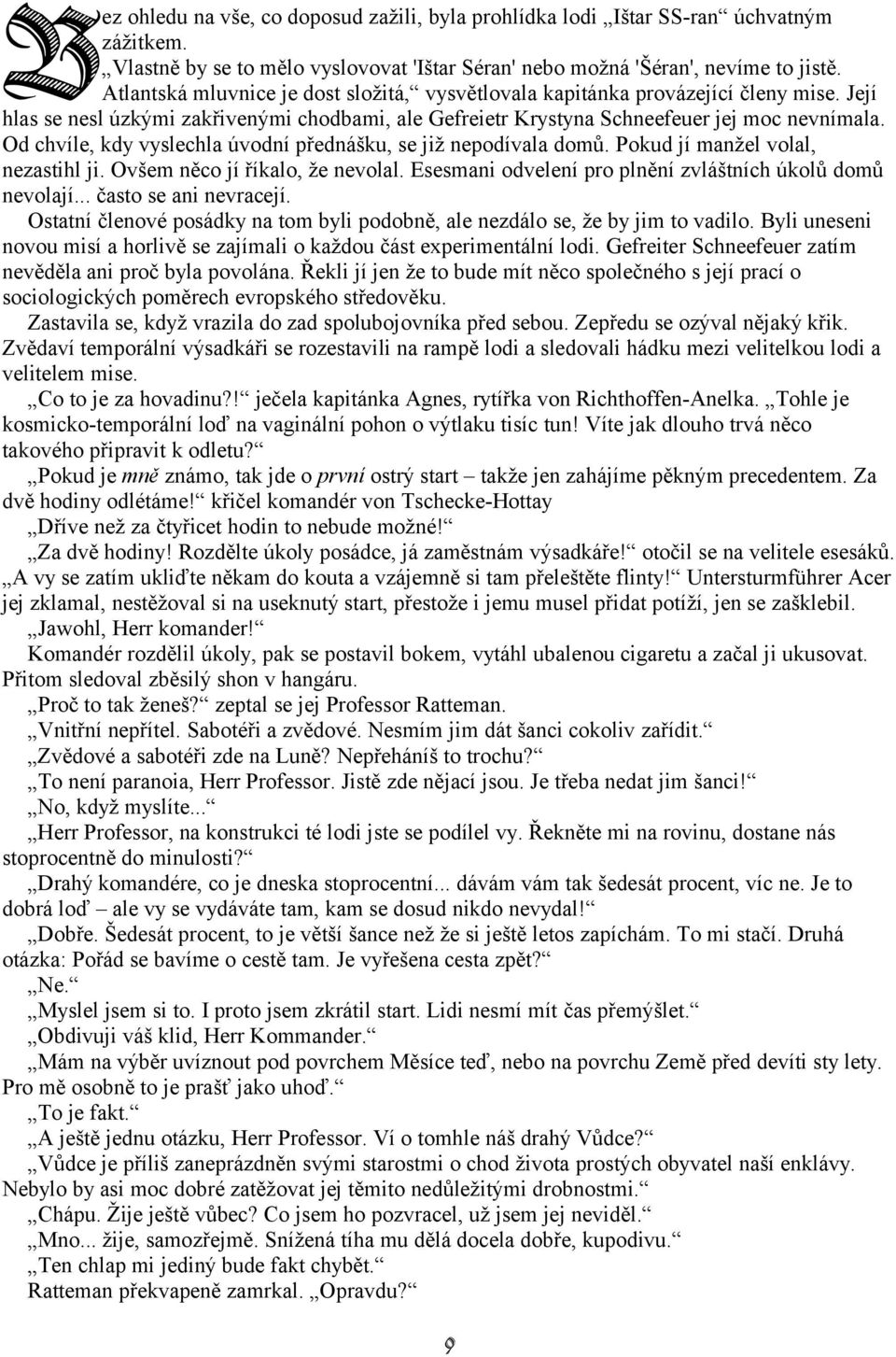 Od chvíle, kdy vyslechla úvodní přednášku, se již nepodívala domů. Pokud jí manžel volal, nezastihl ji. Ovšem něco jí říkalo, že nevolal. Esesmani odvelení pro plnění zvláštních úkolů domů nevolají.