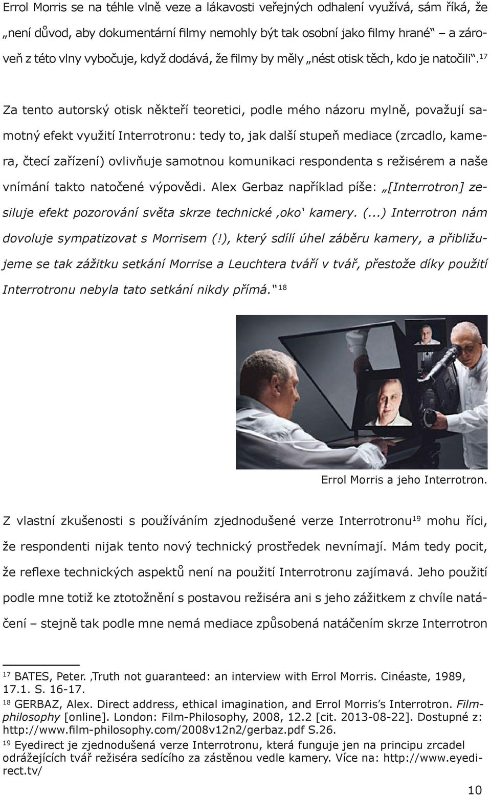 17 Za tento autorský otisk někteří teoretici, podle mého názoru mylně, považují samotný efekt využití Interrotronu: tedy to, jak další stupeň mediace (zrcadlo, kamera, čtecí zařízení) ovlivňuje