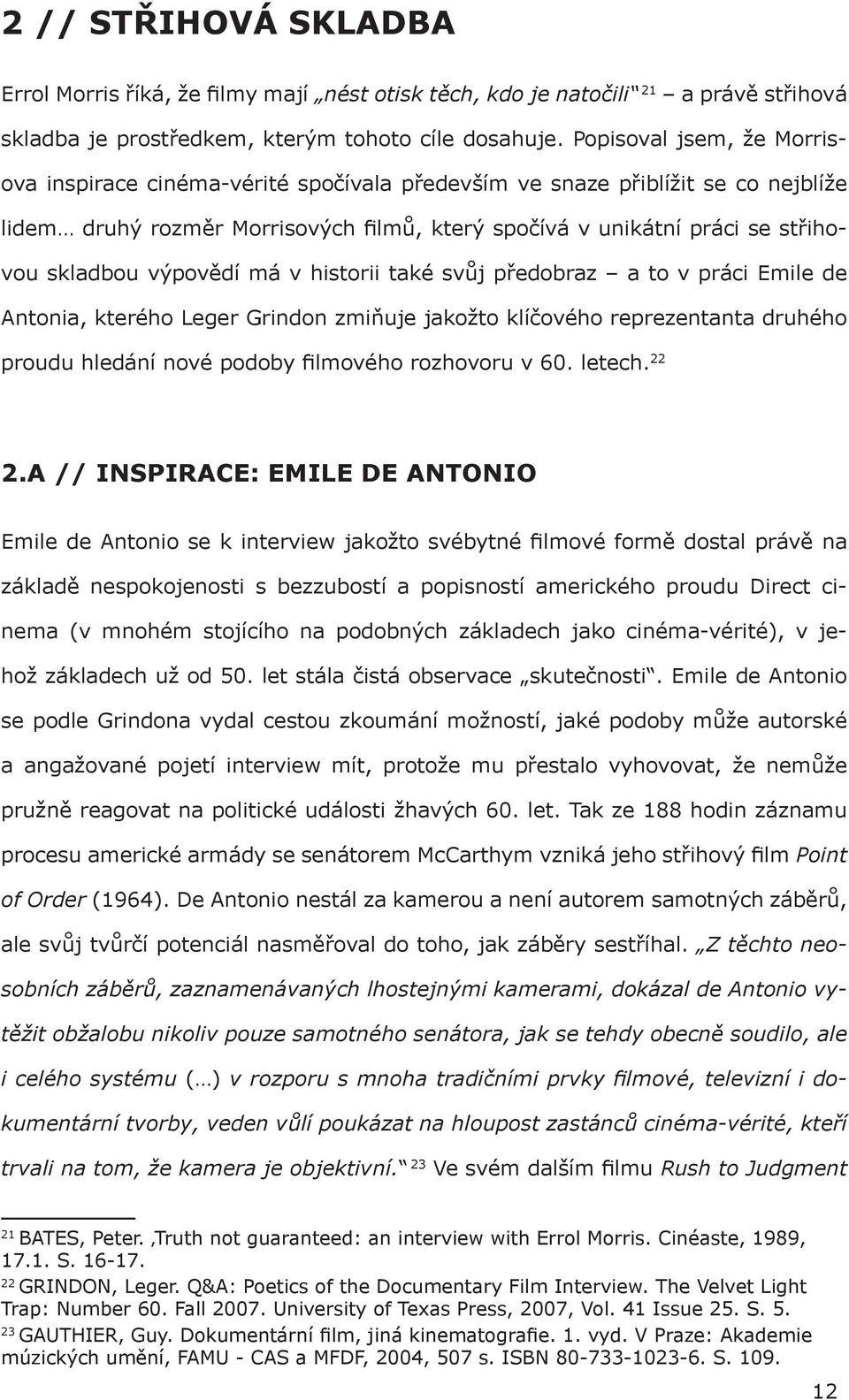 výpovědí má v historii také svůj předobraz a to v práci Emile de Antonia, kterého Leger Grindon zmiňuje jakožto klíčového reprezentanta druhého proudu hledání nové podoby filmového rozhovoru v 60.