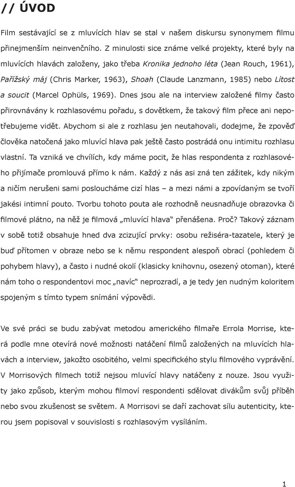 nebo Lítost a soucit (Marcel Ophüls, 1969). Dnes jsou ale na interview založené filmy často přirovnávány k rozhlasovému pořadu, s dovětkem, že takový film přece ani nepotřebujeme vidět.