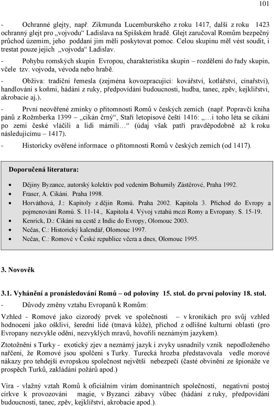 - Pohybu romských skupin Evropou, charakteristika skupin rozdělení do řady skupin, včele tzv. vojvoda, vévoda nebo hrabě.