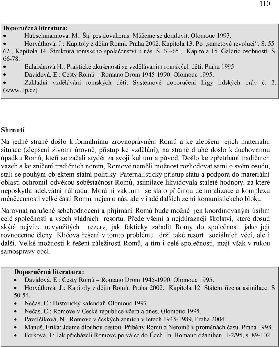 : Cesty Romů Romano Drom 1945-1990. Olomouc 1995. Základní vzdělávání romských dětí. Systémové doporučení Ligy lidských práv č. 2. (www.llp.