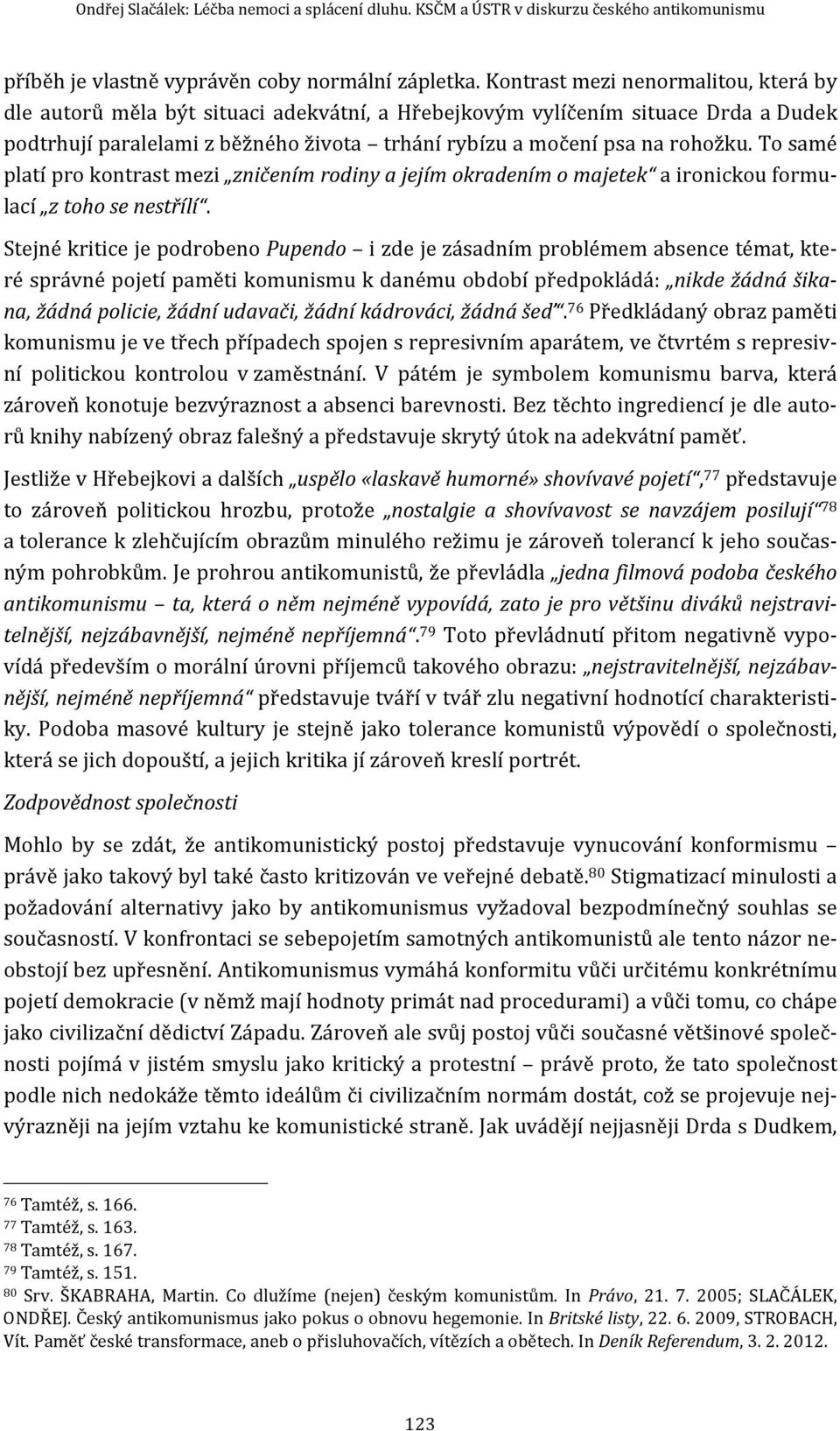 To samé platí pro kontrast mezi zničením rodiny a jejím okradením o majetek a ironickou formulací z toho se nestřílí.