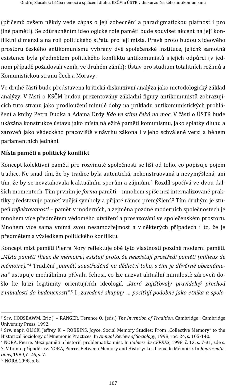 Právě proto budou z ideového prostoru českého antikomunismu vybrány dvě společenské instituce, jejichž samotná existence byla předmětem politického konfliktu antikomunistů s jejich odpůrci (v jednom