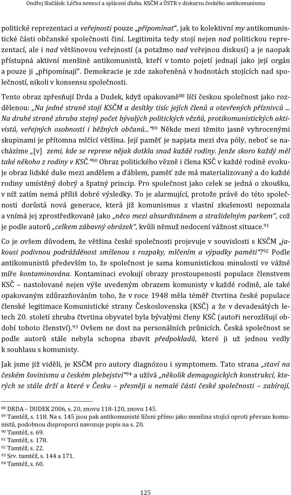 Legitimita tedy stojí nejen nad politickou reprezentací, ale i nad většinovou veřejností (a potažmo nad veřejnou diskusí) a je naopak přístupná aktivní menšině antikomunistů, kteří v tomto pojetí